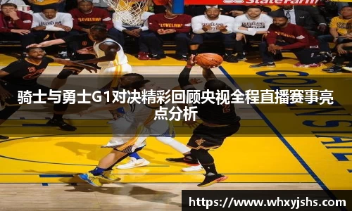骑士与勇士G1对决精彩回顾央视全程直播赛事亮点分析